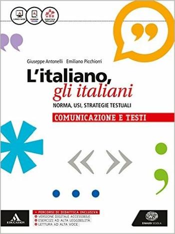 L'italiano, gli italiani. Norma, usi, strategie testuali. La grammatica. Con la comunicazione e i testi. Per le Scuole superiori. - Giuseppe Antonelli, Emiliano Picchiorri - Libro Einaudi Scuola 2016 | libraccio.click