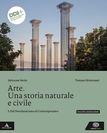 Arte. Una storia naturale e civile. Per le Scuole superiori. Vol. 3: Dal Neoclassicismo al Contemporaneo - Salvatore Settis, Tomaso Montanari - Libro Einaudi Scuola 2024 | libraccio.click