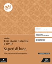 Arte. Una storia naturale e civile. Saperi di base. Per le Scuole superiori. Con e-book. Con espansione online. Vol. 2: Dal Quattrocento al Contemporaneo