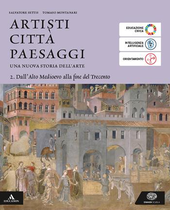 Artisti città paesaggi. Per i Licei e gli Ist. magistrali. Vol. 2: Dall'Alto Medioevo alla fine del Trecento - Salvatore Settis, Tomaso Montanari - Libro Einaudi Scuola 2025 | libraccio.click