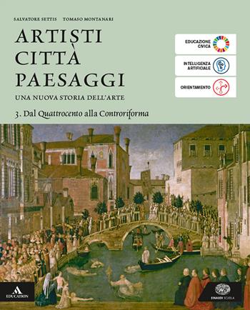 Artisti città paesaggi. Per i Licei e gli Ist. magistrali. Vol. 3: Dal Quattrocento alla Controriforma - Salvatore Settis, Tomaso Montanari - Libro Einaudi Scuola 2025 | libraccio.click