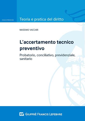 Accertamento tecnico preventivo. Probatorio, conciliativo, previdenziale, sanitario - Massimo Vaccari - Libro Giuffrè 2018, Teoria e pratica del diritto. Civile e processo | libraccio.click