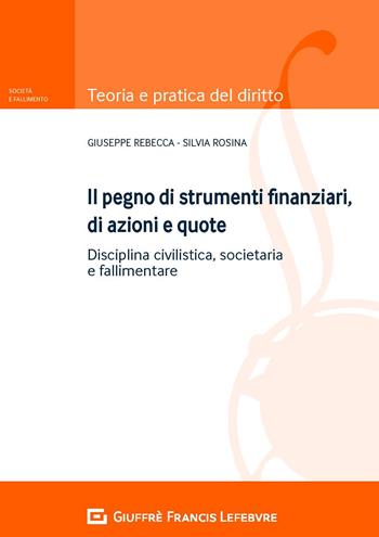Il pegno di strumenti finanziari, di azioni e quote. Disciplina civilistica, societaria e fallimentare - Giuseppe Rebecca, Silvia Rosina - Libro Giuffrè 2018, Teoria e pratica del diritto. Società e fallimento | libraccio.click