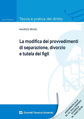 La modifica dei provvedimenti di separazione, divorzio e tutela dei figli - Maurizio Bruno - Libro Giuffrè 2018, Teoria e pratica del diritto. Civile e processo | libraccio.click
