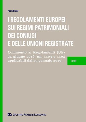 I Regolamenti europei sui regimi patrimoniali dei coniugi e delle unioni registrate. Commento ai Regolamenti (UE) 24 giugno 2016, n.1103 e 1104 applicabili dal 29 gennaio 2019 - Paolo Bruno - Libro Giuffrè 2019 | libraccio.click
