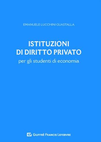 Istituzioni di diritto privato per gli studenti di economia - Emanuele Lucchini Guastalla - Libro Giuffrè 2019 | libraccio.click