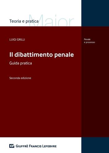 Il dibattimento penale. Guida pratica - Luigi Grilli - Libro Giuffrè 2019 | libraccio.click