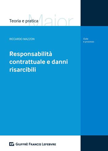 Responsabilità contrattuale e danni risarcibili - Riccardo Mazzon - Libro Giuffrè 2019, Teoria e pratica del diritto. Maior | libraccio.click