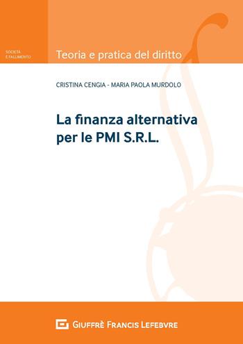 La finanza alternativa per le PMI S.r.l. - Maria Cristina Cengia, Maria Paola Murdolo - Libro Giuffrè 2020, Teoria e pratica del diritto. Società e fallimento | libraccio.click
