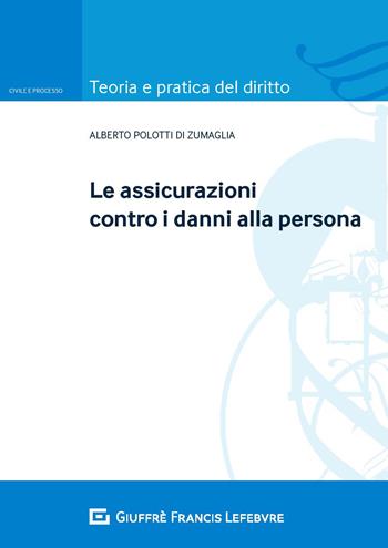 Le assicurazioni contro i danni alla persona - Alberto Polotti di Zumaglia - Libro Giuffrè 2019, Teoria e pratica del diritto. Civile e processo | libraccio.click