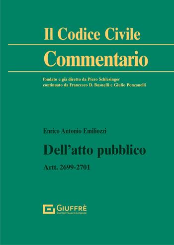 Dell'atto pubblico. Artt. 2699-2701 c.c. - Enrico Antonio Emiliozzi - Libro Giuffrè 2021, Il codice civile. Commentario | libraccio.click