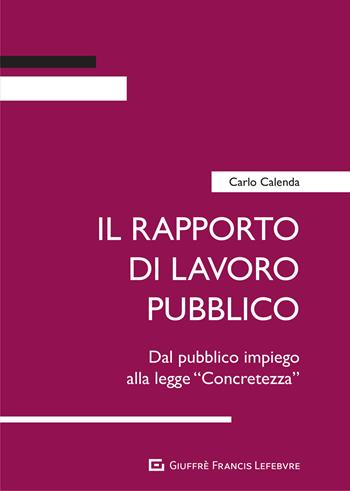 Il rapporto di lavoro pubblico. Dal pubblico impiego alla legge «Concretezza» - Carlo Calenda - Libro Giuffrè 2021 | libraccio.click