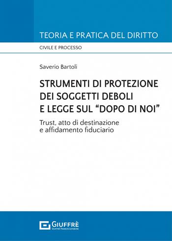 Strumenti di protezione dei soggetti deboli e legge sul «dopo di noi» - Saverio Bartoli - Libro Giuffrè 2022, Teoria e pratica del diritto. Civile e processo | libraccio.click