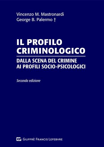 Il profilo criminologico. Dalla scena del crimine ai profili socio-psicologici - George B. Palermo, Vincenzo Maria Mastronardi - Libro Giuffrè 2021 | libraccio.click