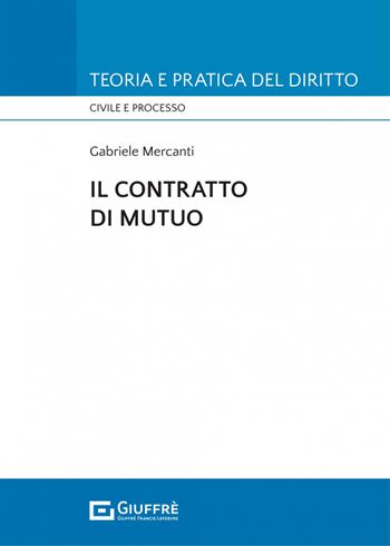 Il contratto di mutuo - Gabriele Mercanti - Libro Giuffrè 2022, Teoria e pratica del diritto. Civile e processo | libraccio.click