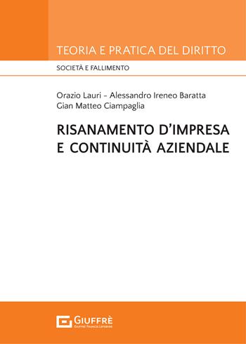 Risanamento d'impresa e continuità aziendale - Gian Matteo Ciampaglia, Orazio Lauri, Alessandro Ireneo Baratta - Libro Giuffrè 2021, Teoria e pratica del diritto. Società e fallimento | libraccio.click