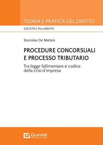 Procedure concorsuali e processo tributario - Stanislao De Matteis - Libro Giuffrè 2022, Teoria e pratica del diritto. Società e fallimento | libraccio.click