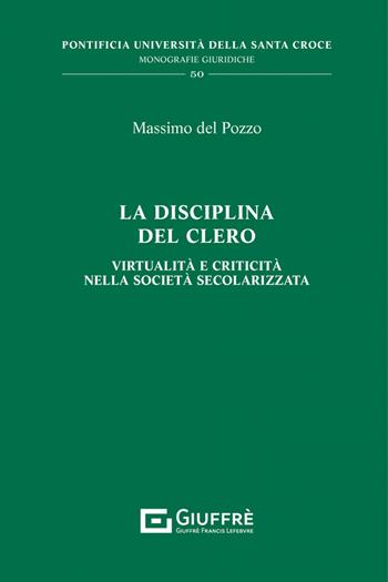 La disciplina del clero. Virtualità e criticità nella società secolarizzata - Massimo Del Pozzo - Libro Giuffrè 2022, Pont. univ. Santa Croce-Monog. giuridiche | libraccio.click