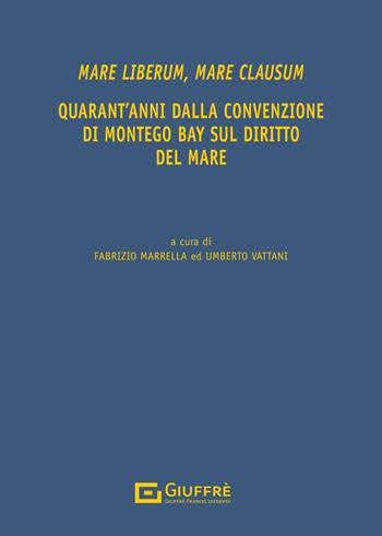 Mare liberum, mare clausum. Quarant'anni dalla convenzione di Montego Bay sul diritto del mare  - Libro Giuffrè 2024 | libraccio.click