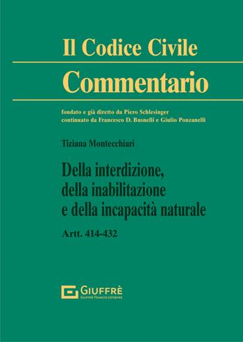 Della interdizione, della inabilitazione e della incapacità naturale - Tiziana Montecchiari - Libro Giuffrè 2023, Il codice civile. Commentario | libraccio.click