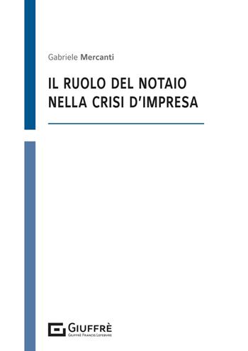 Il ruolo del notaio nella crisi di impresa - Gabriele Mercanti - Libro Giuffrè 2025 | libraccio.click