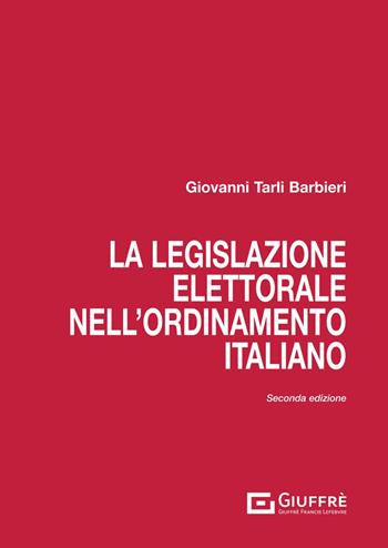 La legislazione elettorale nell'ordinamento italiano - Giovanni Tarli Barbieri - Libro Giuffrè 2025 | libraccio.click