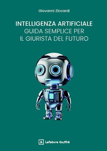 Intelligenza artificiale: una guida semplice per il giurista del futuro - Giovanni Ziccardi - Libro Giuffrè 2025 | libraccio.click