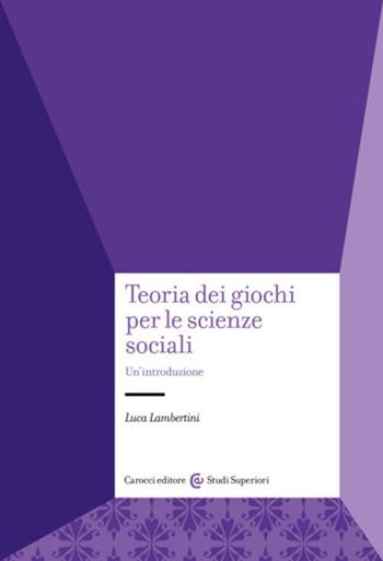 Teoria dei giochi per le scienze sociali. Un'introduzione - Luca Lambertini - Libro Carocci 2023, Studi superiori | libraccio.click