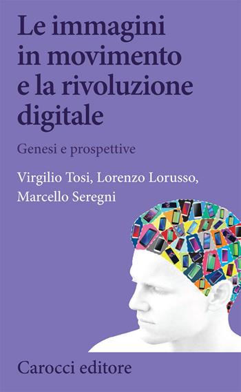 Le immagini in movimento e la rivoluzione digitale - Virgilio Tosi, Lorenzo Lorusso, Marcello Seregni - Libro Carocci 2020, Biblioteca di testi e studi | libraccio.click