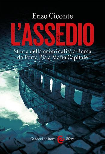 L' assedio. Storia della criminalità a Roma da Porta Pia a Mafia capitale - Enzo Ciconte - Libro Carocci 2021, Le sfere | libraccio.click