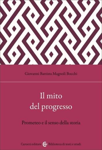 Il mito del progresso. Prometeo e il senso della storia - Giovanni Battista Magnoli Bocchi - Libro Carocci 2023, Biblioteca di testi e studi | libraccio.click