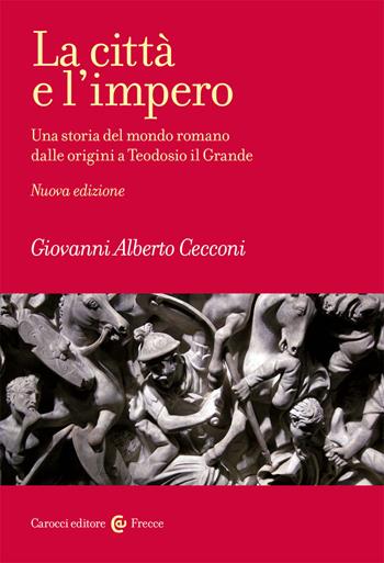 La città e l'impero. Una storia del mondo romano dalle origini a Teodosio il Grande. Nuova ediz. - Giovanni Alberto Cecconi - Libro Carocci 2021, Frecce | libraccio.click