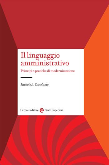 Il linguaggio amministrativo. Principi e pratiche di modernizzazione - Michele A. Cortelazzo - Libro Carocci 2021, Studi superiori | libraccio.click