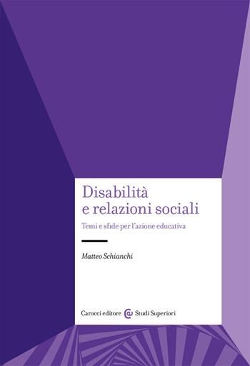 Disabilità e relazioni sociali. Temi e sfide per l'azione educativa - Matteo Schianchi - Libro Carocci 2021, Studi superiori | libraccio.click