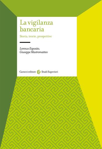 La vigilanza bancaria. Storia, teorie, prospettive - Lorenzo Esposito, Giuseppe Mastromatteo - Libro Carocci 2021, Studi superiori | libraccio.click