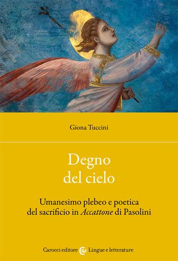 Degno del cielo. Umanesimo plebeo e poetica del sacrificio in «Accattone» di Pasolini - Giona Tuccini - Libro Carocci 2021, Lingue e letterature Carocci | libraccio.click