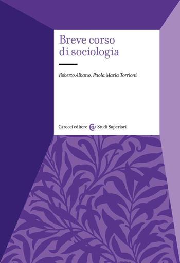Breve corso di sociologia - Roberto Albano, Paola Maria Torrioni - Libro Carocci 2022, Studi superiori | libraccio.click
