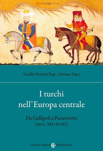 I turchi nell'Europa centrale. Da Gallipoli a Passarowitz (secc. XIV-XVIII) - Gizella Nemeth Papo, Adriano Papo - Libro Carocci 2022, Studi storici Carocci | libraccio.click
