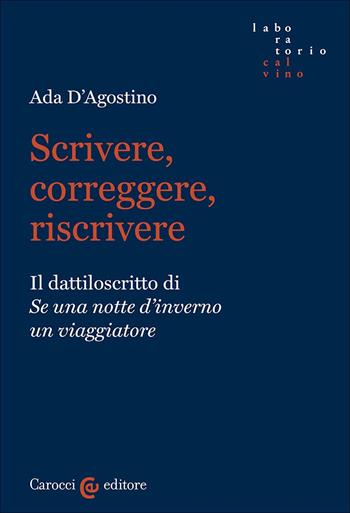 Scrivere, correggere, riscrivere. Il dattiloscritto di «Se una notte d'inverno un viaggiatore» - Ada D'Agostino - Libro Carocci 2024, Laboratorio Calvino | libraccio.click