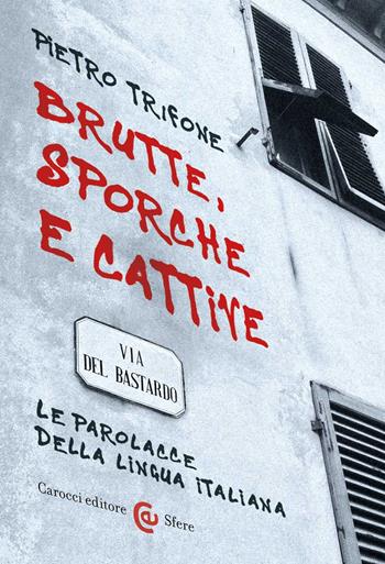 Brutte, sporche e cattive. Le parolacce della lingua italiana - Pietro Trifone - Libro Carocci 2022, Le sfere | libraccio.click