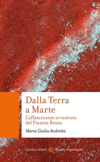 Dalla Terra a Marte. L'affascinante avventura del Pianeta Rosso - Maria Giulia Andretta - Libro Carocci 2022, Quality paperbacks | libraccio.click