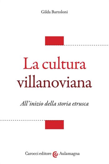 La cultura villanoviana. All'inizio della storia etrusca - Gilda Bartoloni - Libro Carocci 2022, Aulamagna | libraccio.click