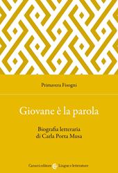 Giovane è la parola. Biografia letteraria di Carla Porta Musa