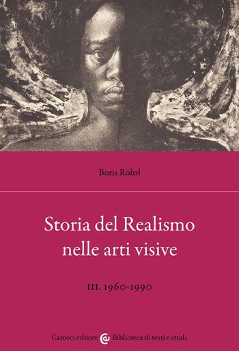 Storia del realismo nelle arti visive. Vol. 3: 1960-1990 - Boris Röhrl - Libro Carocci 2022, Biblioteca di testi e studi | libraccio.click