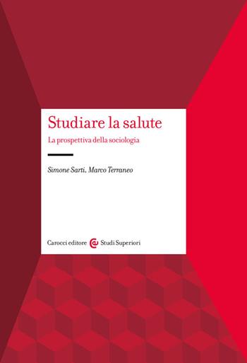 Studiare la salute. La prospettiva della sociologia - Simone Sarti, Marco Terraneo - Libro Carocci 2023, Studi superiori | libraccio.click