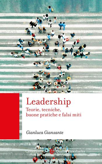 Leadership. Teorie, tecniche, buone pratiche e falsi miti - Gianluca Giansante - Libro Carocci 2023, Quality paperbacks | libraccio.click