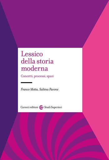 Lessico della storia moderna. Concetti, processi, spazi - Franco Motta, Sabina Pavone - Libro Carocci 2024, Studi superiori | libraccio.click