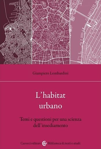 L'habitat urbano. Temi e questioni per una scienza dell'insediamento - Giampiero Lombardini - Libro Carocci 2023, Biblioteca di testi e studi | libraccio.click