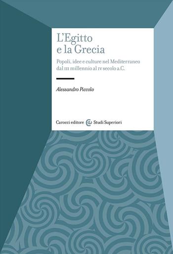 L'Egitto e la Grecia. Popoli, idee e culture nel Mediterraneo dal III millennio al IV secolo a.C - Alessandro Piccolo - Libro Carocci 2023, Studi superiori | libraccio.click