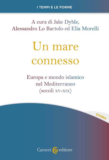 Un mare connesso. Europa e mondo islamico nel Mediterraneo (secoli XV-XIX) - Elia Morelli - Libro Carocci 2024, I tempi e le forme | libraccio.click